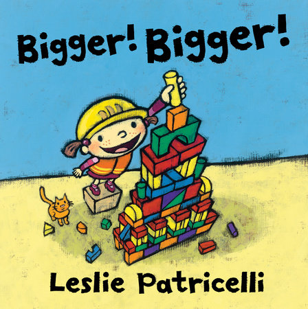 Bigger! Bigger! Hardcover by Leslie Patricelli; Illustrated by Leslie Patricelli