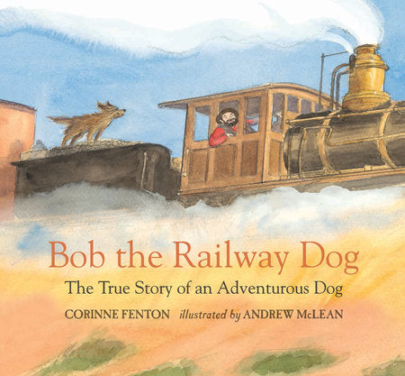 Bob the Railway Dog Hardcover by Corinne Fenton; Illustrated by Andrew Mclean