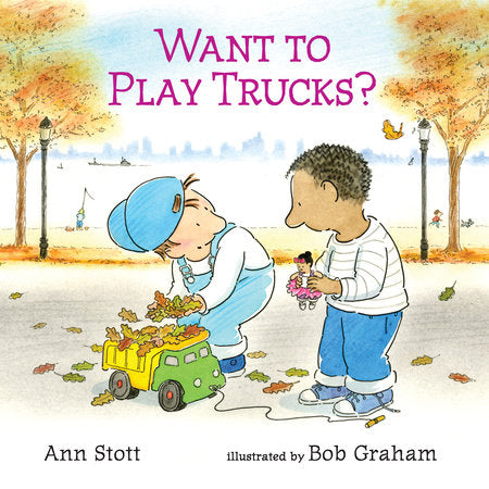 Want to Play Trucks? Hardcover by Ann Stott; Illustrated by Bob Graham
