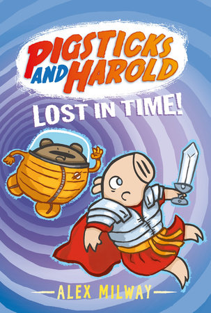 Pigsticks and Harold Lost in Time! Hardcover by Alex Milway; Illustrated by Alex Milway