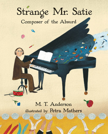 Strange Mr. Satie: Composer of the Absurd Paperback by M. T. Anderson