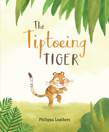 The Tiptoeing Tiger Hardcover by Philippa Leathers; Illustrated by Philippa Leathers