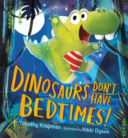 Dinosaurs Don't Have Bedtimes! Hardcover by Timothy Knapman; Illustrated by Nikki Dyson