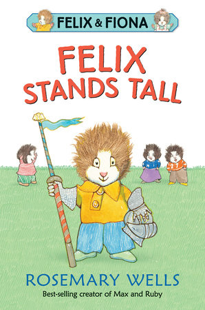 Felix Stands Tall TR by Rosemary Wells; Illustrated by Rosemary Wells