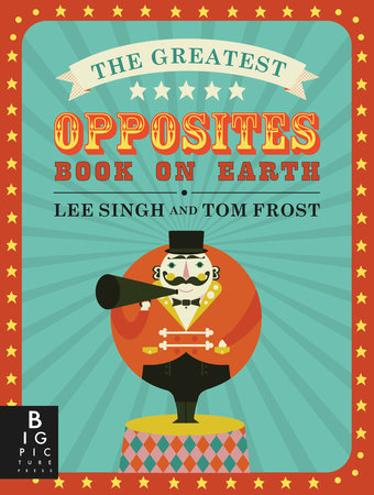 The Greatest Opposites Book on Earth Board Book by Lee Singh; Illustrated by Tom Frost