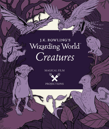 J.K. Rowling's Wizarding World: Magical Film Projections: Creatures Hardcover by Insight Editions
