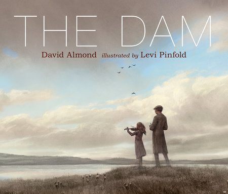 The Dam Hardcover by David Almond; Illustrated by Levi Pinfold