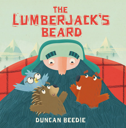 The Lumberjack's Beard Hardcover by Duncan Beedie; Illustrated by Duncan Beedie