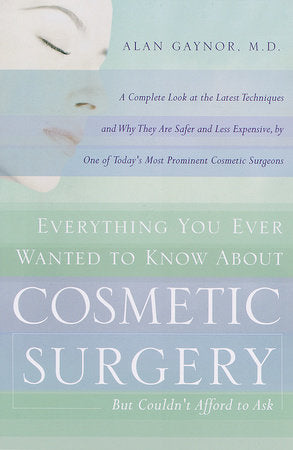Everything You Ever Wanted to Know About Cosmetic Surgery but Couldn't Afford to Ask Paperback by Dr. Alan Gaynor