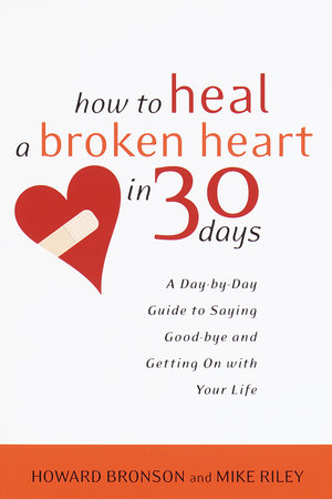 How to Heal a Broken Heart in 30 Days Paperback by Howard Bronson and Mike Riley