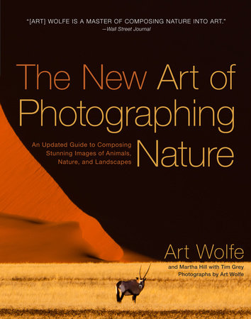 The New Art of Photographing Nature Paperback by Art Wolfe and Martha Hill, with Tim Grey Photographs by Art Wolfe