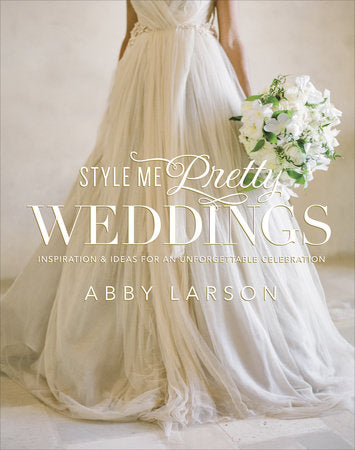 Style Me Pretty Weddings Hardcover by Abby Larson
