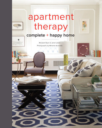 Apartment Therapy Complete and Happy Home Hardcover by Maxwell Ryan & Janel Laban; Photographs by Melanie Acevedo