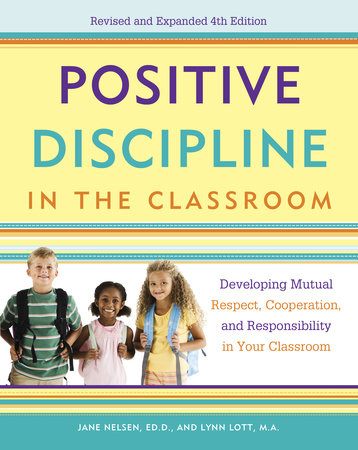 Positive Discipline in the Classroom Paperback by Jane Nelsen, Ed.D., Lynn Lott, M.A., and H. Stephen Glenn