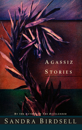 Agassiz Stories Paperback by Sandra Birdsell