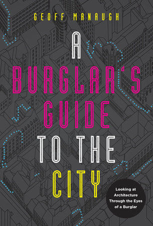 A Burglar's Guide to the City Paperback by Geoff Manaugh