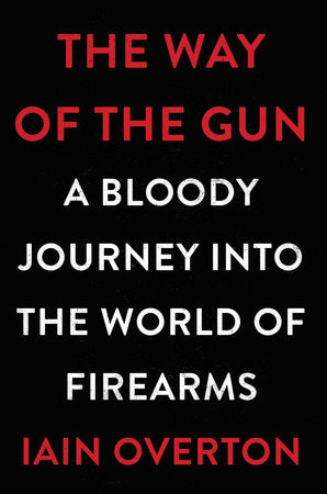 The Way of the Gun Hardcover by Iain Overton