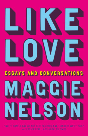 Like Love: Essays and Conversations Paperback by Maggie Nelson