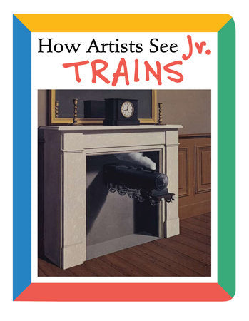 How Artists See Jr.:Trains Board Book by Colleen Carroll