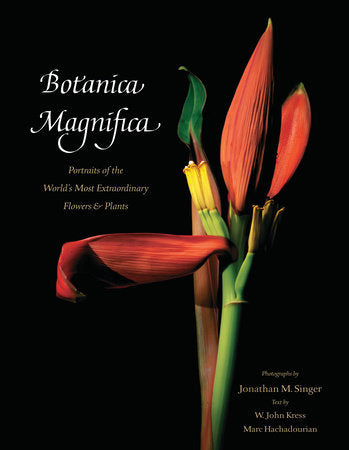 Botanica Magnifica: Portraits of the World's Most Extraordinary Flowers and Plants Hardcover by W. John Kress;  Jonathan M Singer