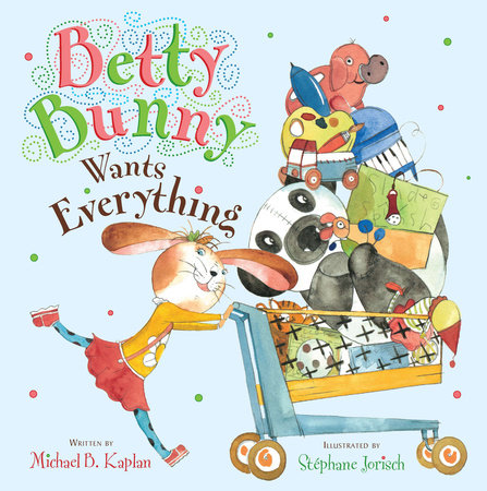 Betty Bunny Wants Everything Hardcover by Michael Kaplan; Illustrated by Stephane Jorisch