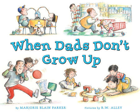 When Dads Don't Grow Up Hardcover by Marjorie Blain Parker; Illustrated by R.W. Alley
