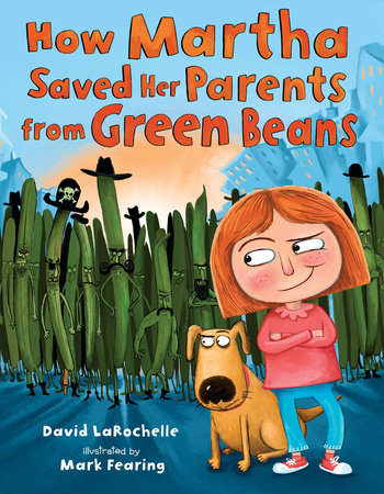 How Martha Saved Her Parents from Green Beans Hardcover by David LaRochelle; Illustrated by Mark Fearing