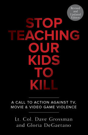 Stop Teaching Our Kids To Kill, Revised and Updated Edition Paperback by Lt. Col. Dave Grossman and Gloria DeGaetano