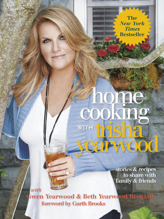 Home Cooking with Trisha Yearwood TR by Trisha Yearwood, with Gwen Yearwood and Beth Yearwood Bernard; foreword by Garth Brooks