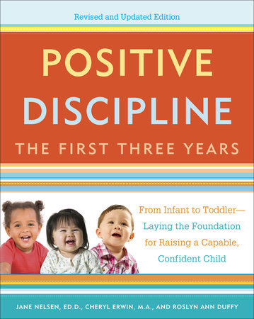 Positive Discipline: The First Three Years, Revised and Updated Edition Paperback by Jane Nelsen, Ed.D., Cheryl Erwin, M.A., and Roslyn Ann Duffy