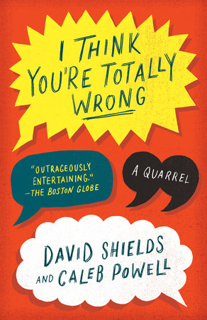 I Think You're Totally Wrong Paperback by David Shields and Caleb Powell