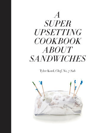 A Super Upsetting Cookbook About Sandwiches Hardcover by Tyler Kord, with artwork by William Wegman