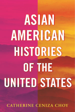 Asian American Histories of the United States TR by Catherine Ceniza Choy