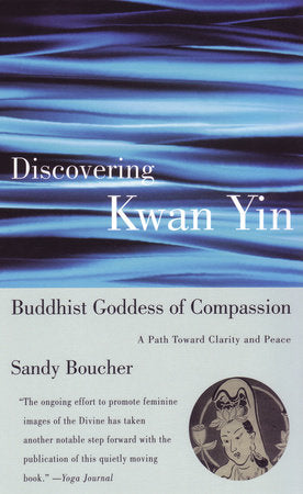 Discovering Kwan Yin, Buddhist Goddess of Compassion Paperback by Sandy Boucher