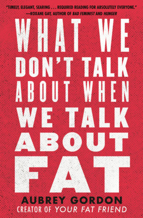 What We Don't Talk About When We Talk About Fat TR by Aubrey Gordon