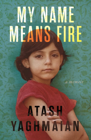 My Name Means Fire Hardcover by Atash Yaghmaian