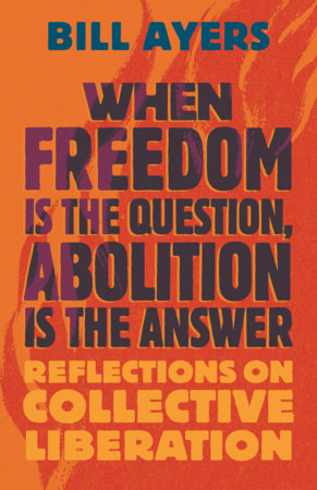 When Freedom Is the Question, Abolition Is the Answer Paperback by Bill Ayers
