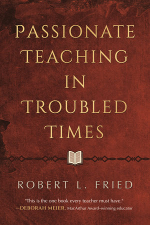 Passionate Teaching in Troubled Times Paperback by Robert L. Fried