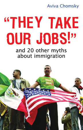 "They Take Our Jobs!" Paperback by Aviva Chomsky