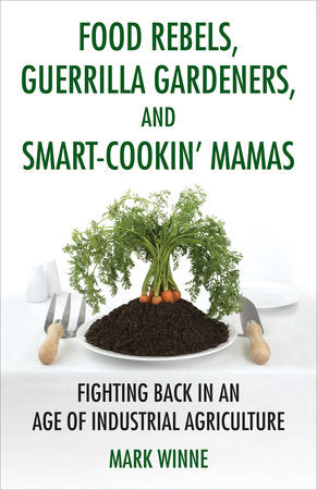 Food Rebels, Guerrilla Gardeners, and Smart-Cookin' Mamas Paperback by Mark Winne