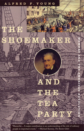 The Shoemaker and the Tea Party TR by Alfred F. Young