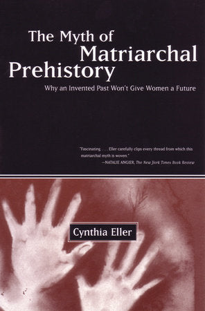 The Myth of Matriarchal Prehistory Paperback by Cynthia Eller