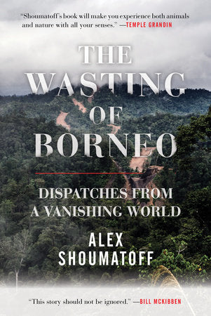 The Wasting of Borneo Paperback by Alex Shoumatoff