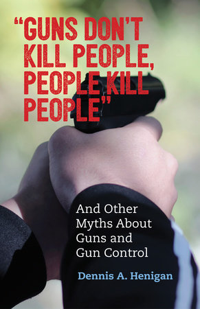 "Guns Don't Kill People, People Kill People" Paperback by Dennis A. Henigan