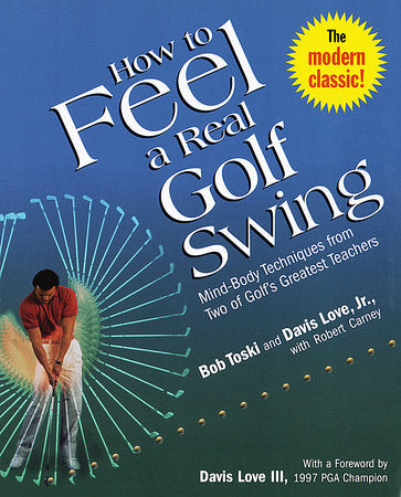 How to Feel a Real Golf Swing Paperback by Bob Toski and Davis Love, Jr., with Robert Carney With a foreword by Davis Love III, 1997 PGA Champion