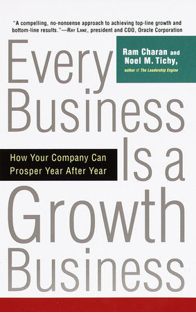 Every Business Is a Growth Business Paperback by Ram Charan and Noel M.Tichy, author of The Leadership Engine