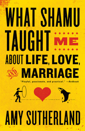 What Shamu Taught Me About Life, Love, and Marriage Paperback by Amy Sutherland