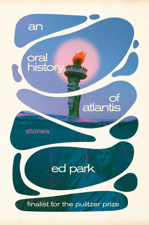 An Oral History of Atlantis Hardcover by Ed Park