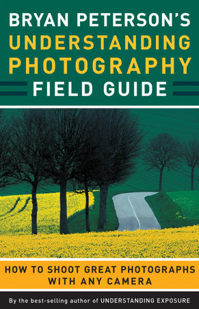 Bryan Peterson's Understanding Photography Field Guide Paperback by Bryan Peterson