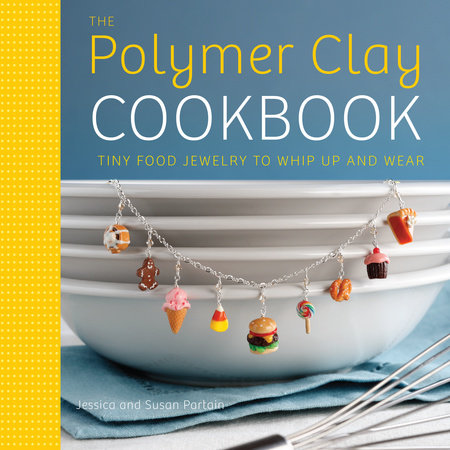 The Polymer Clay Cookbook Paperback by Jessica Partain and Susan Partain